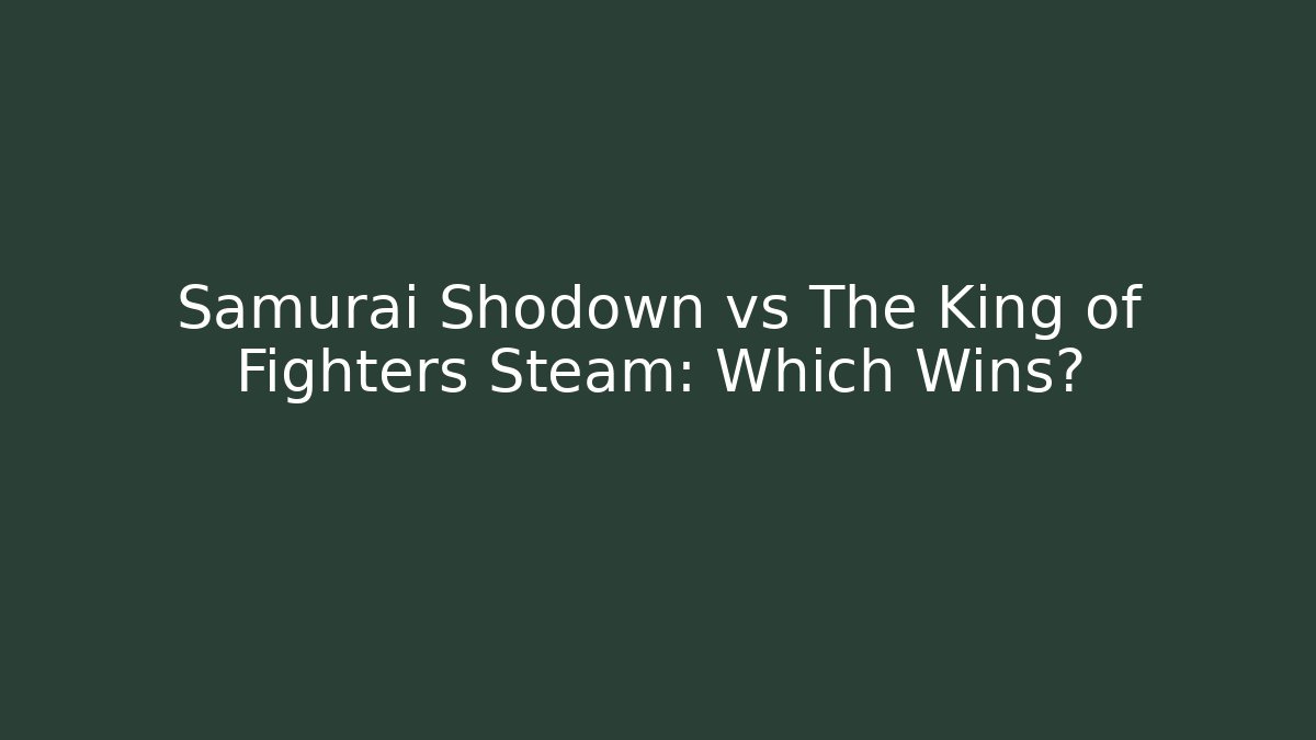 Samurai Shodown vs The King of Fighters Steam: Which Wins?