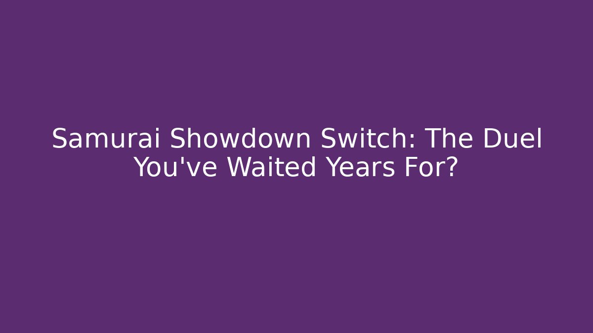 Samurai Showdown Switch: The Duel You've Waited Years For?