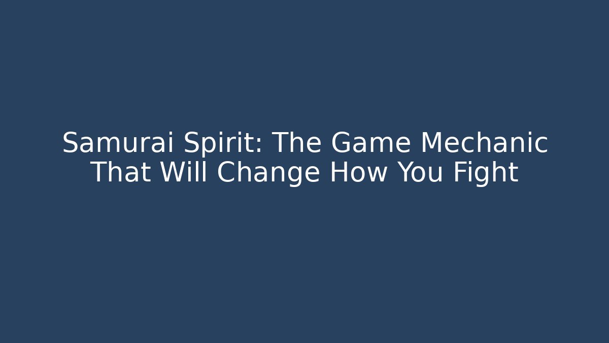 Samurai Spirit: The Game Mechanic That Will Change How You Fight