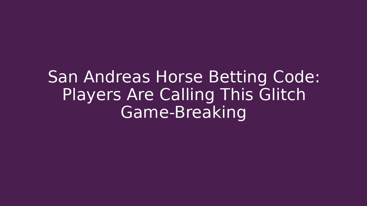 San Andreas Horse Betting Code: Players Are Calling This Glitch Game-Breaking
