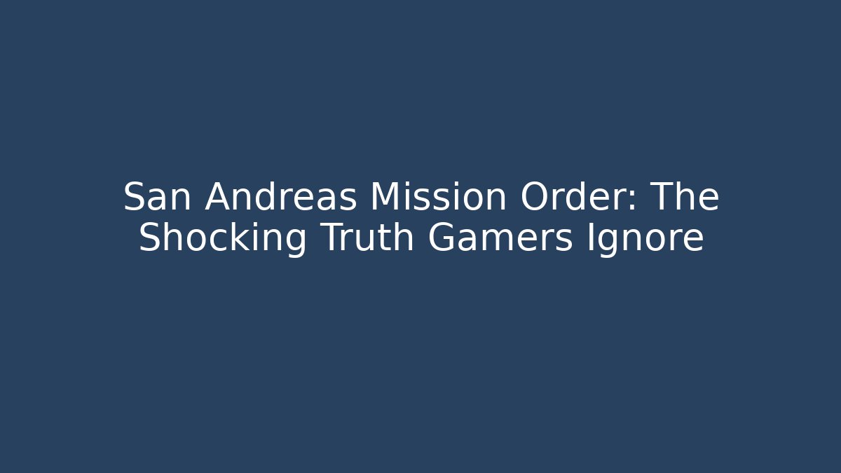 San Andreas Mission Order: The Shocking Truth Gamers Ignore