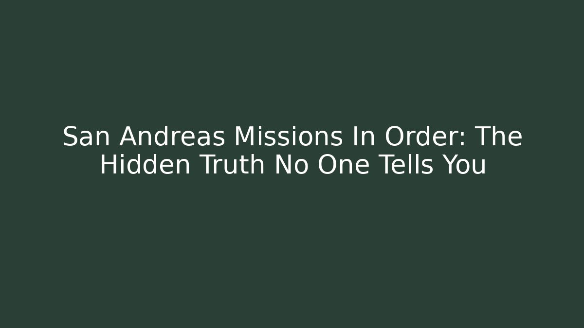 San Andreas Missions In Order: The Hidden Truth No One Tells You
