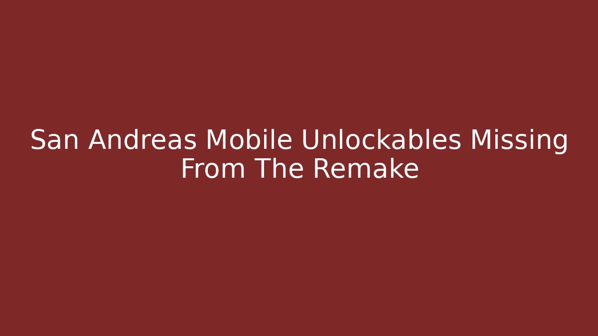 San Andreas Mobile Unlockables Missing From The Remake
