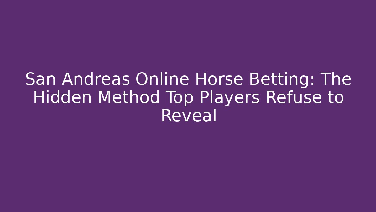 San Andreas Online Horse Betting: The Hidden Method Top Players Refuse to Reveal