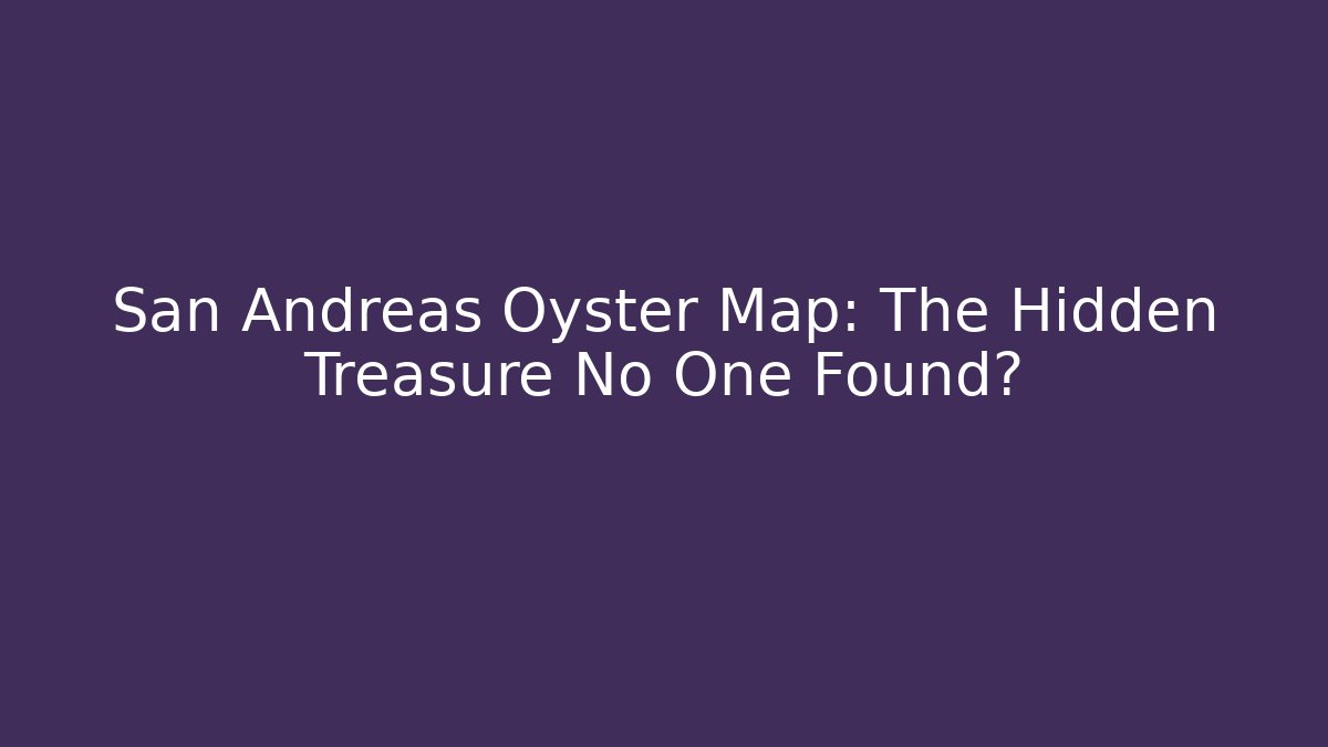 San Andreas Oyster Map: The Hidden Treasure No One Found? - Critter Realm