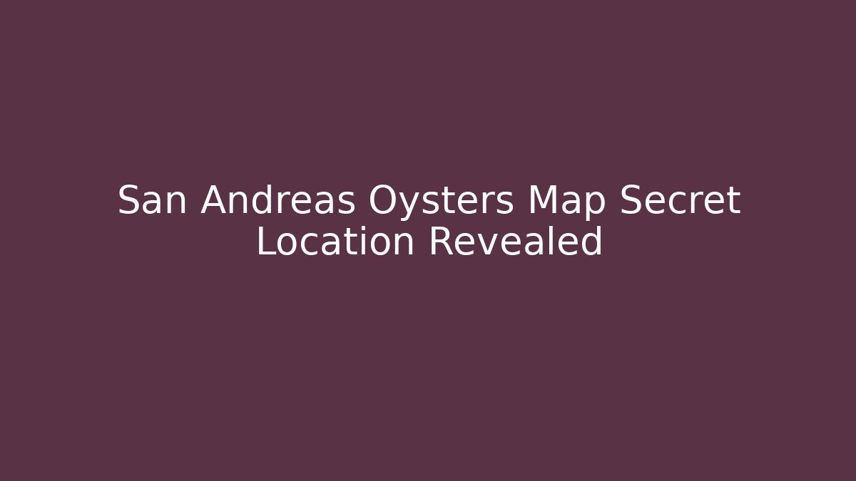 San Andreas Oysters Map Secret Location Revealed