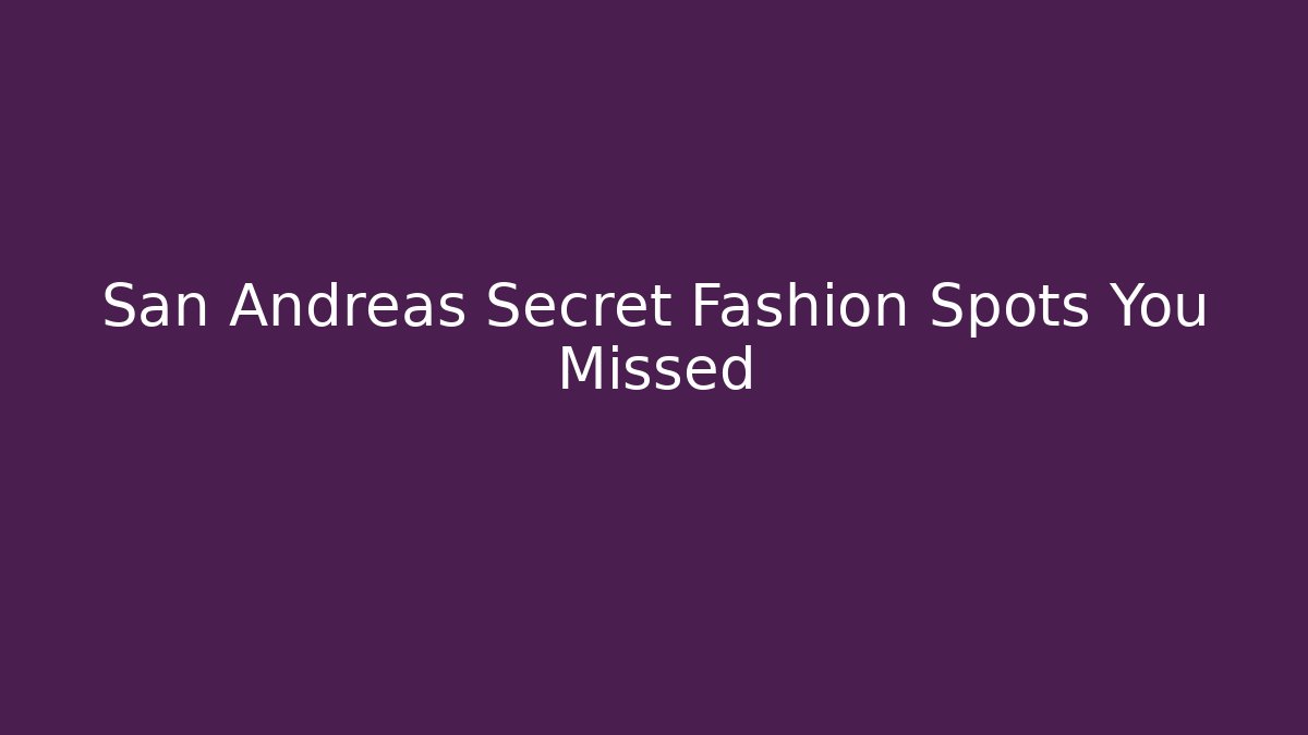 San Andreas Secret Fashion Spots You Missed