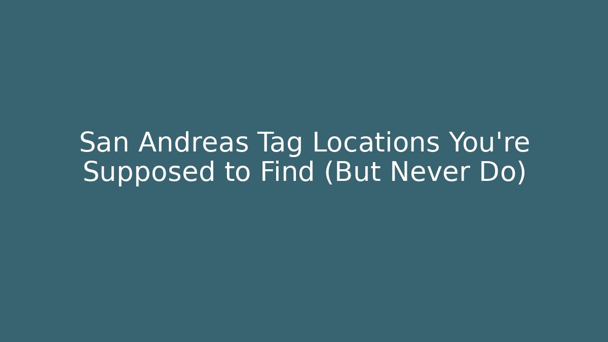 San Andreas Tag Locations You're Supposed to Find (But Never Do) - Critter Realm
