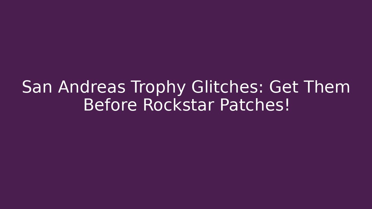 San Andreas Trophy Glitches: Get Them Before Rockstar Patches!