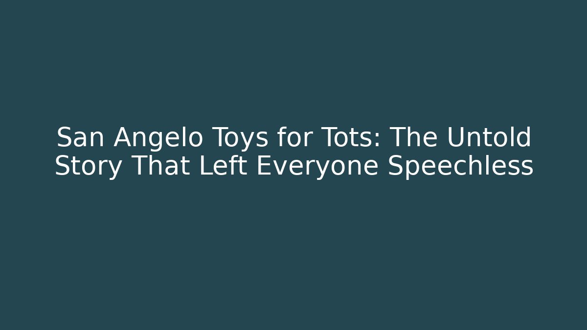 San Angelo Toys for Tots: The Untold Story That Left Everyone Speechless