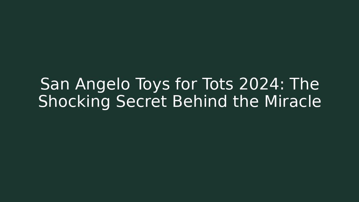 San Angelo Toys for Tots 2024: The Shocking Secret Behind the Miracle