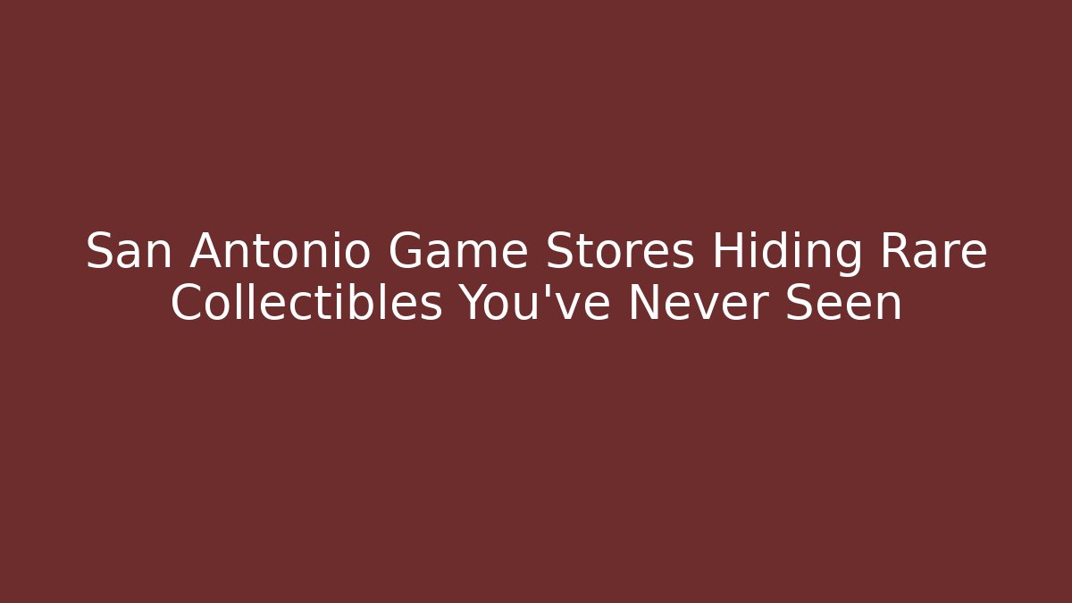 San Antonio Game Stores Hiding Rare Collectibles You've Never Seen