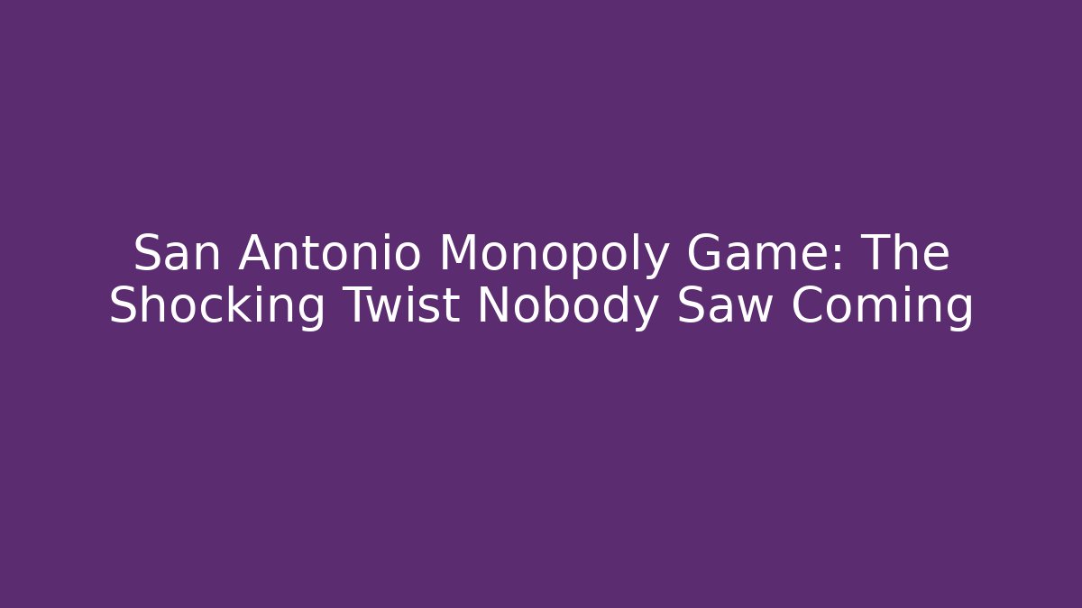 San Antonio Monopoly Game: The Shocking Twist Nobody Saw Coming
