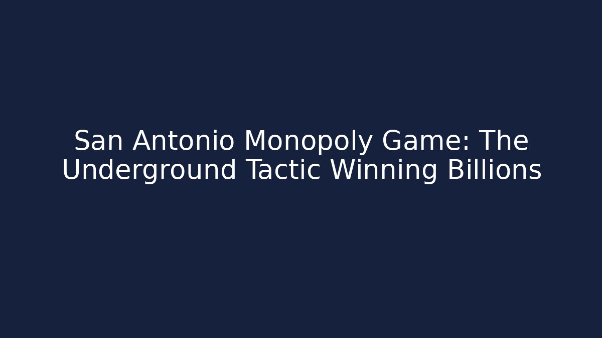 San Antonio Monopoly Game: The Underground Tactic Winning Billions