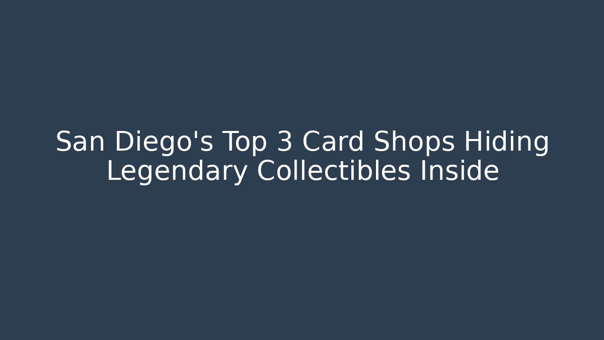 San Diego's Top 3 Card Shops Hiding Legendary Collectibles Inside