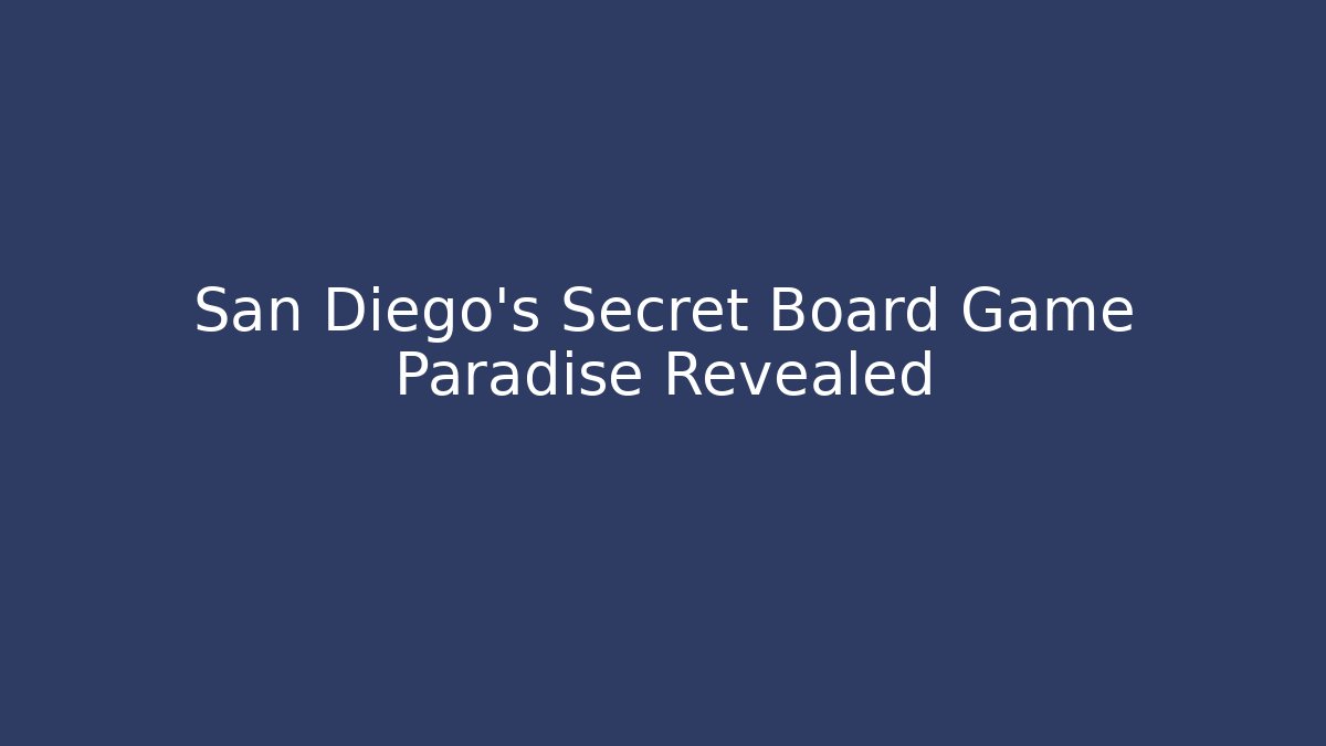 San Diego’s Secret Board Game Paradise Revealed