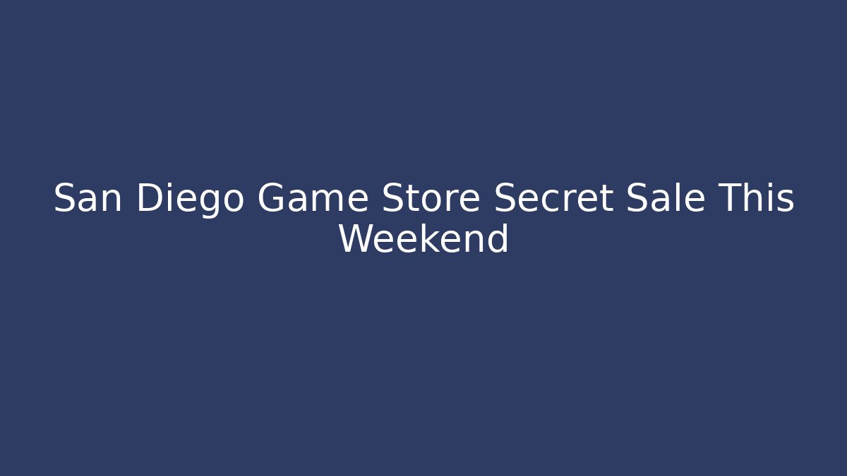 San Diego Game Store Secret Sale This Weekend