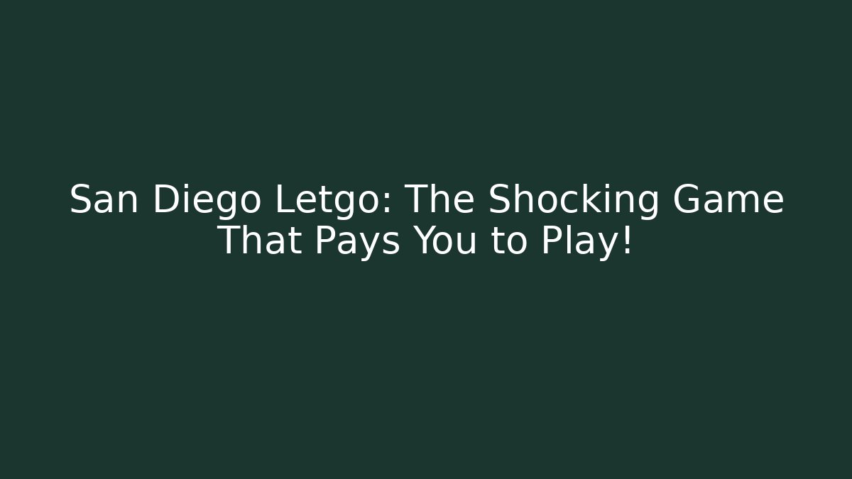 San Diego Letgo: The Shocking Game That Pays You to Play!