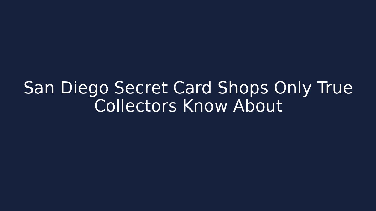 San Diego Secret Card Shops Only True Collectors Know About