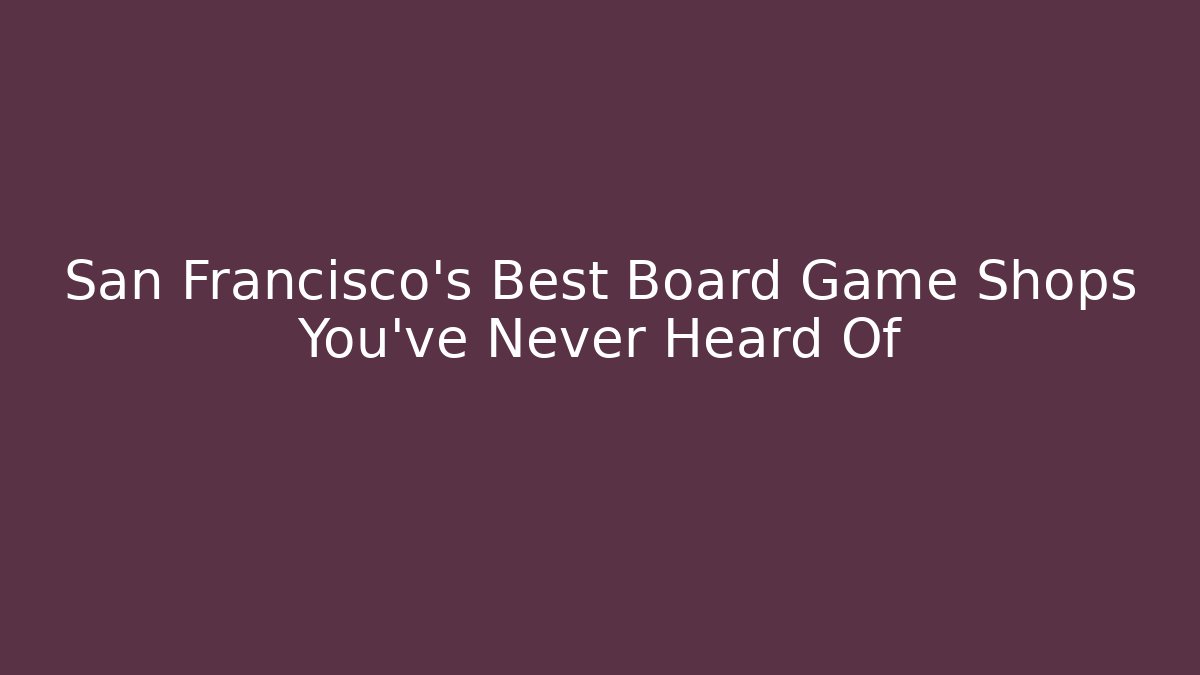 San Francisco's Best Board Game Shops You've Never Heard Of