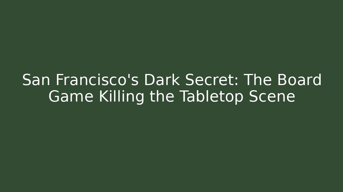 San Francisco's Dark Secret: The Board Game Killing the Tabletop Scene - Critter Realm