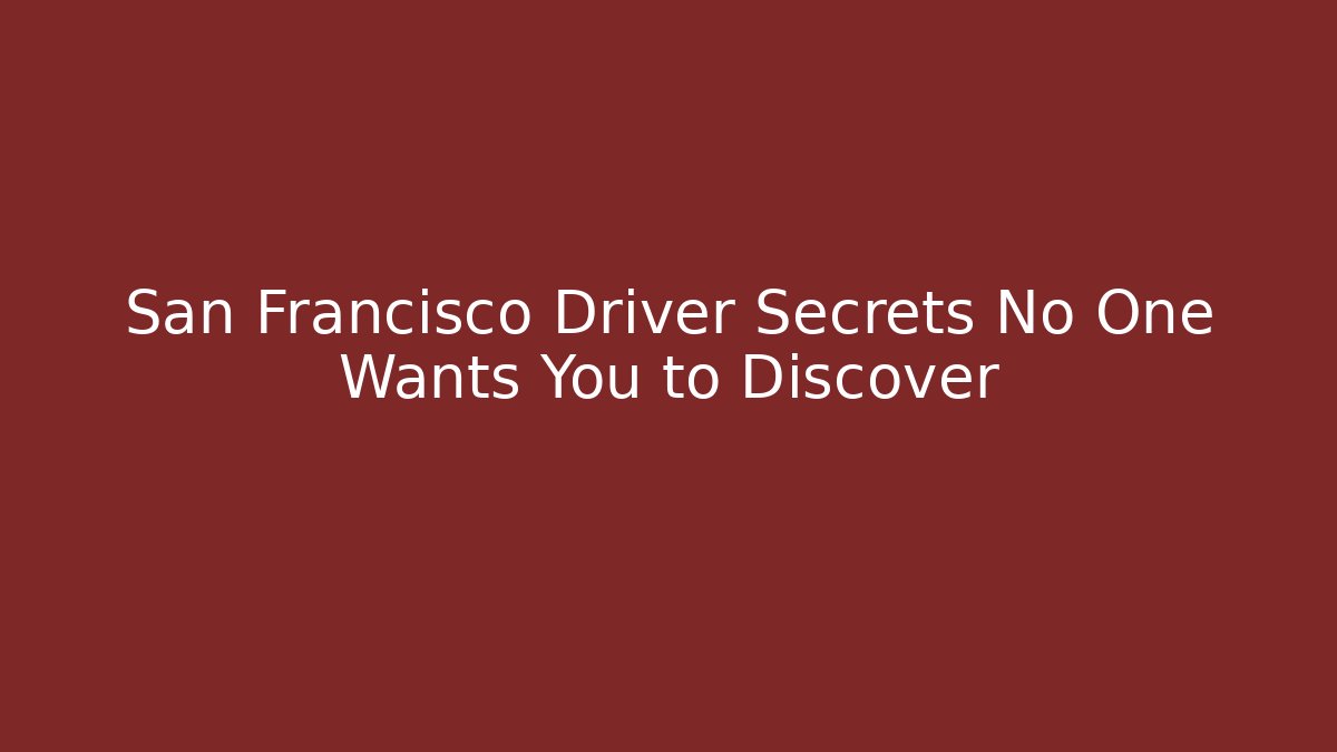 San Francisco Driver Secrets No One Wants You to Discover
