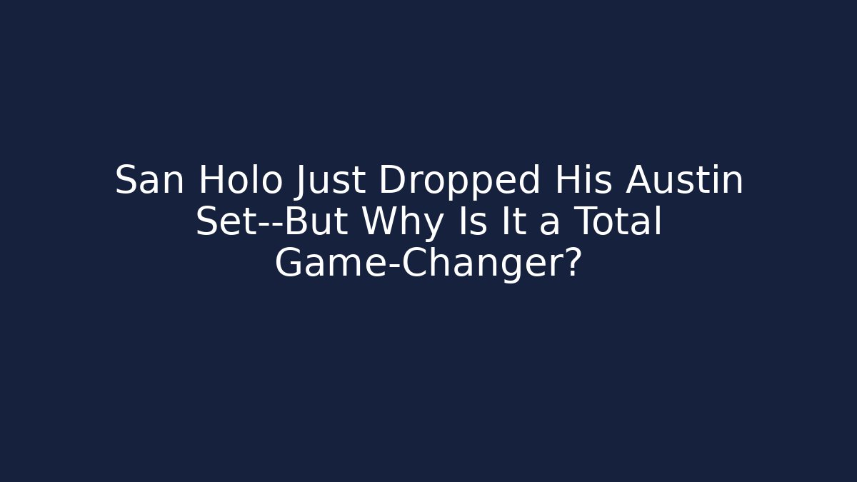 San Holo Just Dropped His Austin Set—But Why Is It a Total Game-Changer?