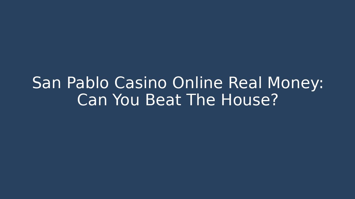 San Pablo Casino Online Real Money: Can You Beat The House?