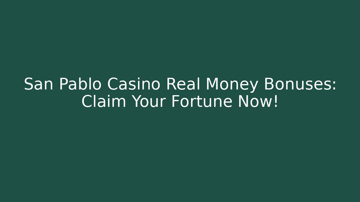 San Pablo Casino Real Money Bonuses: Claim Your Fortune Now!
