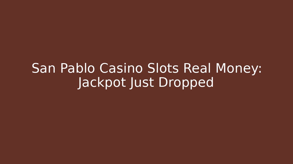 San Pablo Casino Slots Real Money: Jackpot Just Dropped
