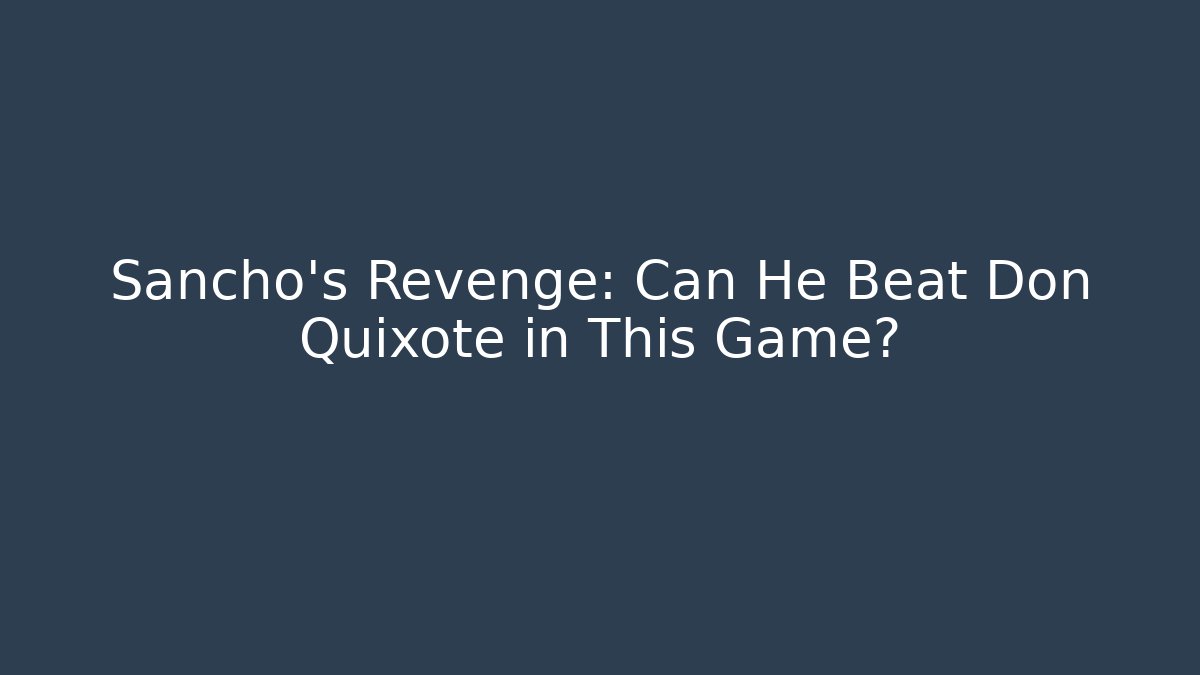 Sancho’s Revenge: Can He Beat Don Quixote in This Game? - Critter Realm