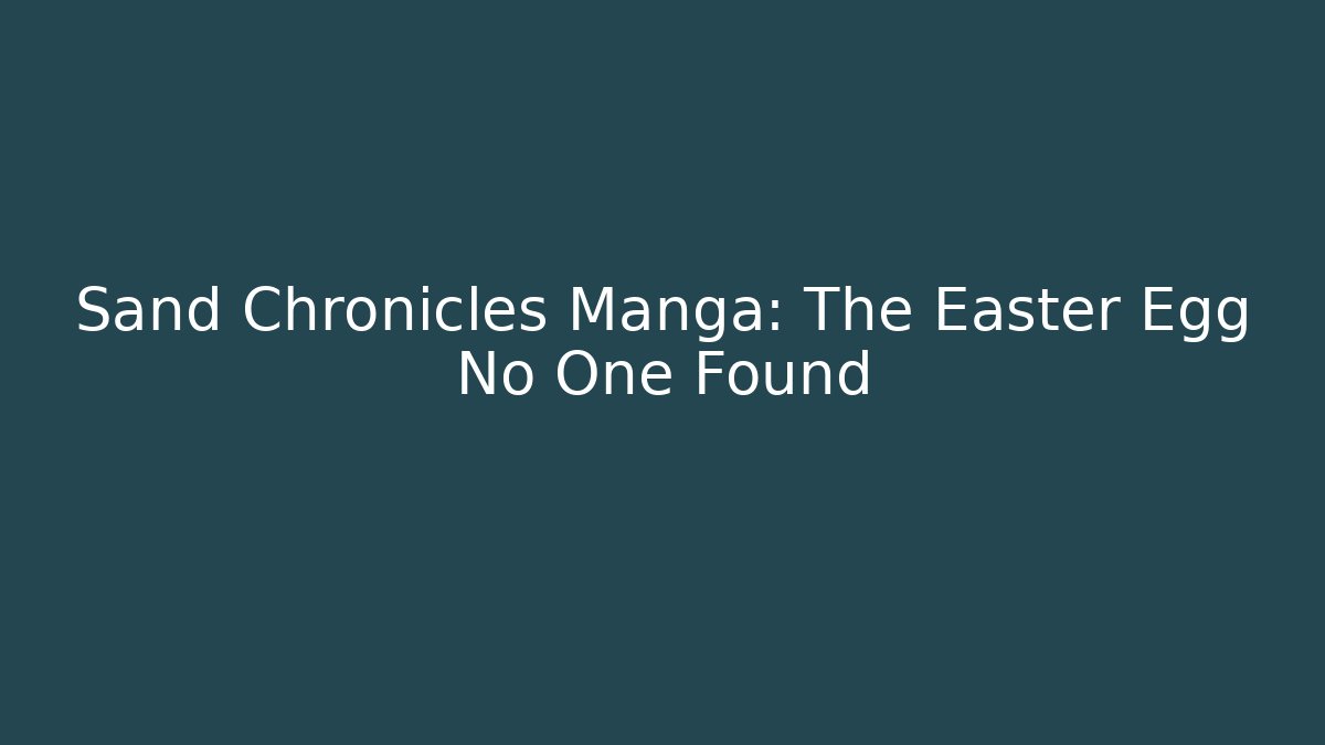 Sand Chronicles Manga: The Easter Egg No One Found - Critter Realm