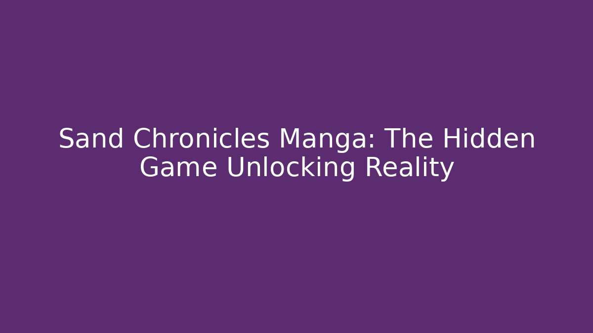 Sand Chronicles Manga: The Hidden Game Unlocking Reality