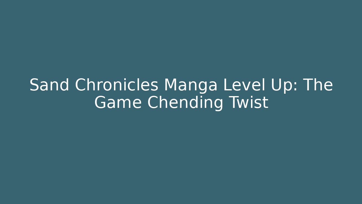 Sand Chronicles Manga Level Up: The Game Chending Twist