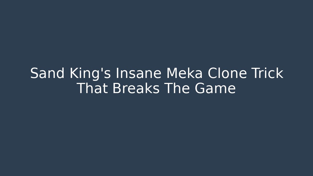 Sand King's Insane Meka Clone Trick That Breaks The Game