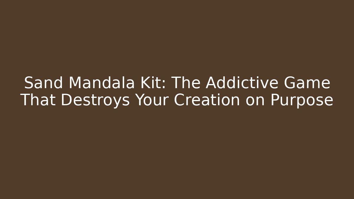 Sand Mandala Kit: The Addictive Game That Destroys Your Creation on Purpose