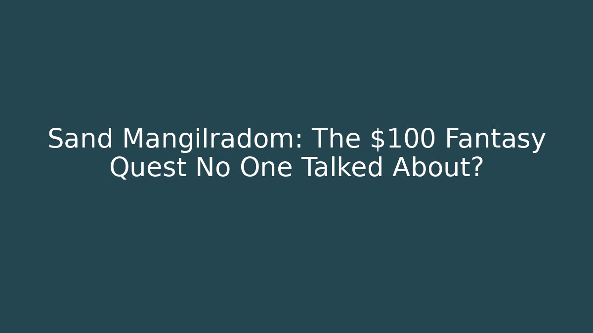 Sand Mangilradom: The $100 Fantasy Quest No One Talked About? - Critter Realm
