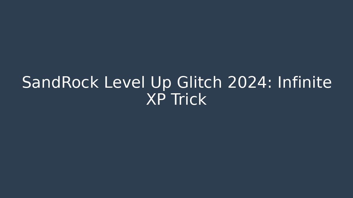 SandRock Level Up Glitch 2024: Infinite XP Trick