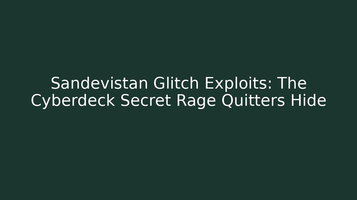 Sandevistan Glitch Exploits: The Cyberdeck Secret Rage Quitters Hide