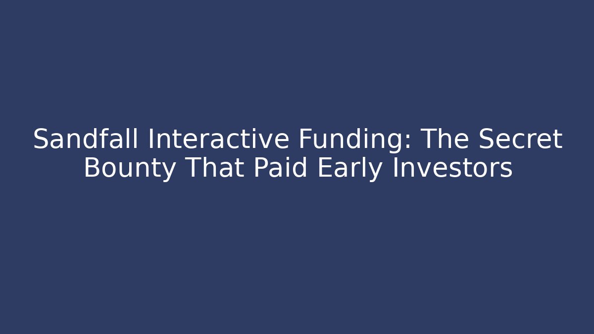 Sandfall Interactive Funding: The Secret Bounty That Paid Early Investors