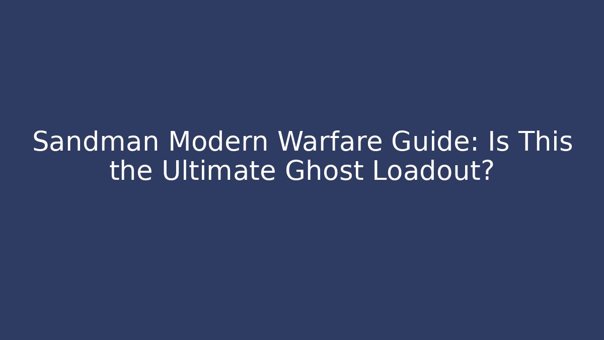 Sandman Modern Warfare Guide: Is This the Ultimate Ghost Loadout?