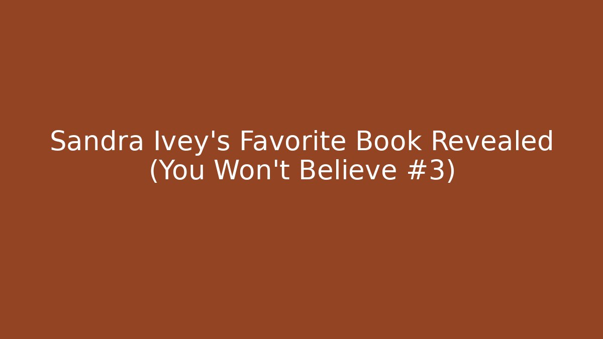 Sandra Ivey's Favorite Book Revealed (You Won't Believe #3)