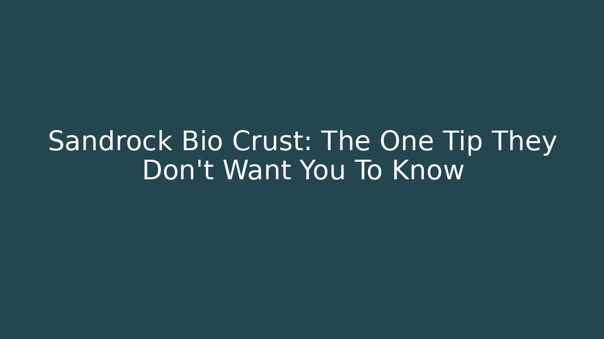 Sandrock Bio Crust: The One Tip They Don’t Want You To Know