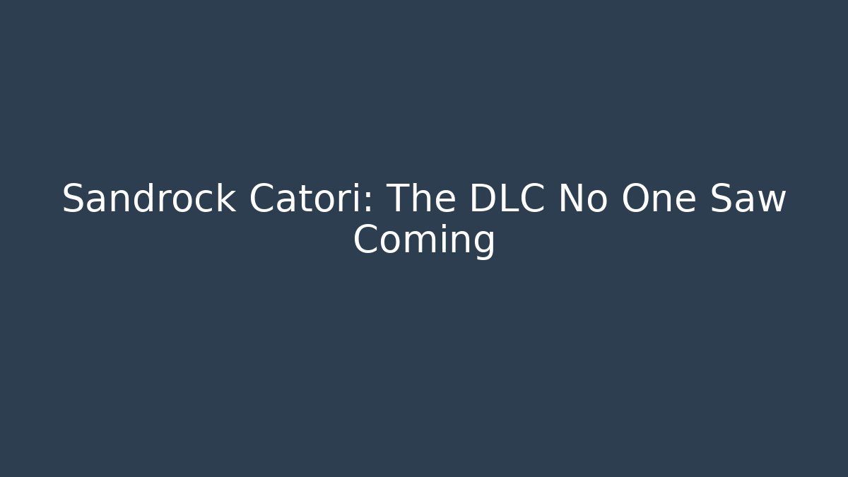 Sandrock Catori: The DLC No One Saw Coming