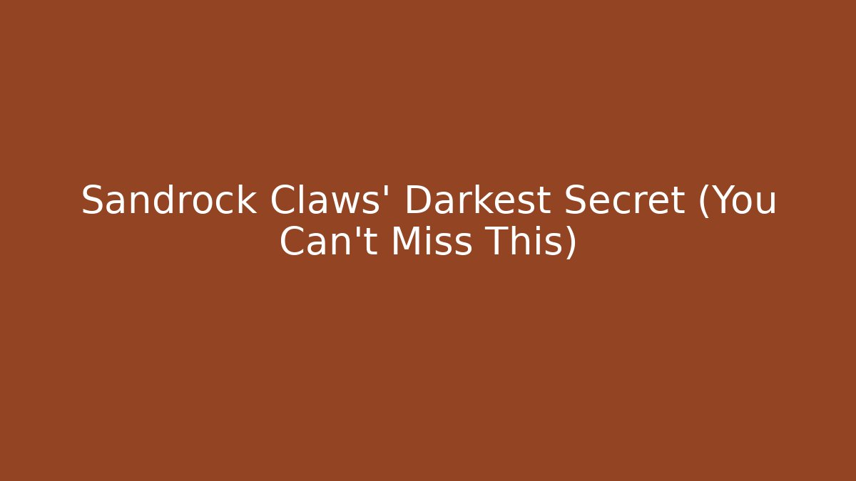 Sandrock Claws' Darkest Secret (You Can't Miss This) - Critter Realm