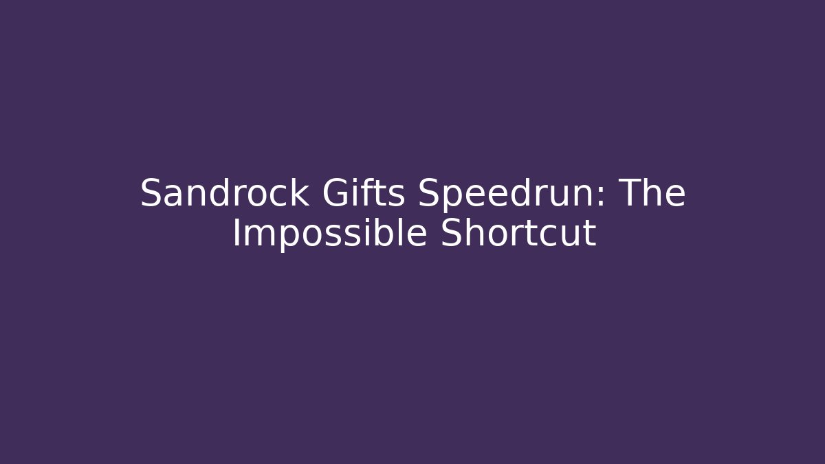 Sandrock Gifts Speedrun: The Impossible Shortcut