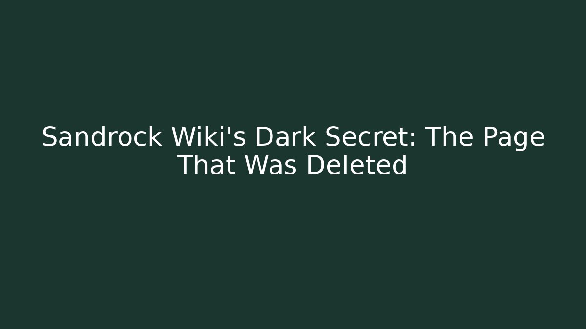 Sandrock Wiki's Dark Secret: The Page That Was Deleted