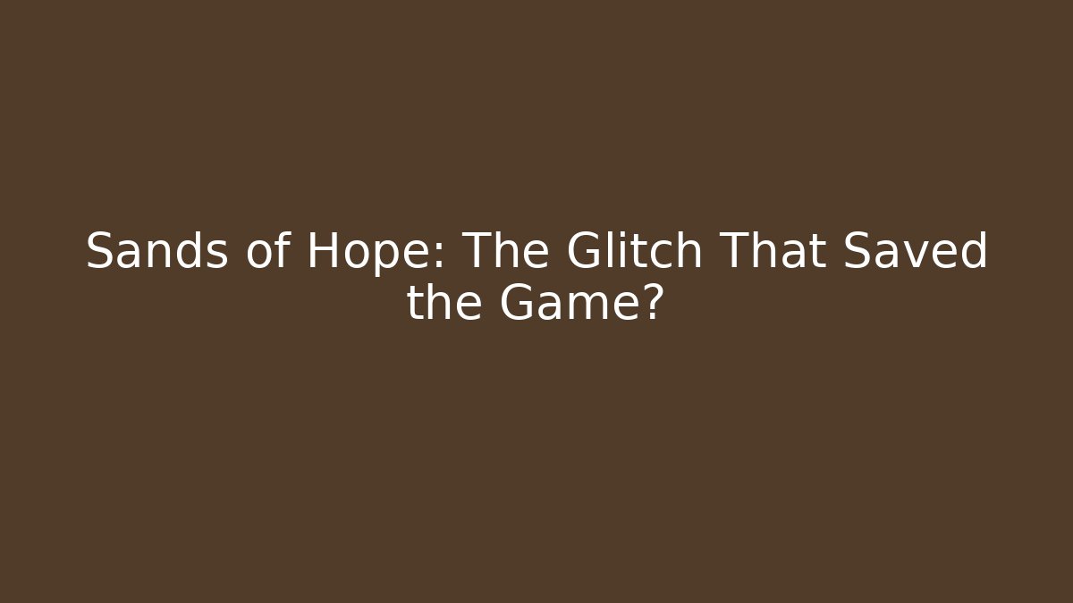 Sands of Hope: The Glitch That Saved the Game?