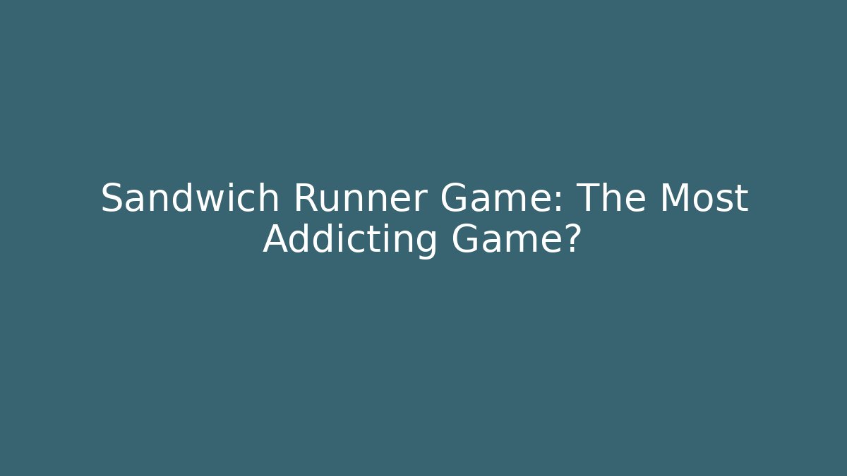 Sandwich Runner Game: The Most Addicting Game?