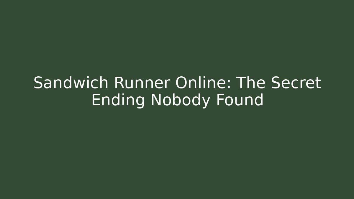 Sandwich Runner Online: The Secret Ending Nobody Found